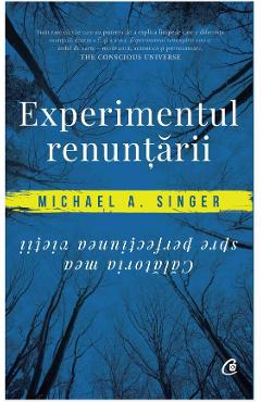 Carte Experimentul renuntarii - Michael A. Singer editura Michael A. Singer