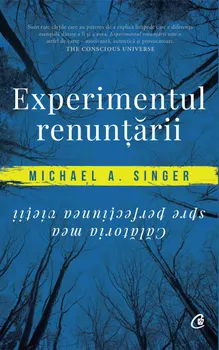 Carte Experimentul renuntarii. Calatoria mea spre perfectiunea vietii/Michael A. Singer editura Curtea Veche Publishing