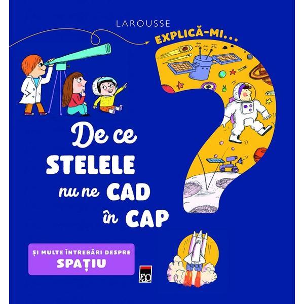 Carte Explica-mi... de ce stelele nu ne cad in cap? Larousse - Sophie de Mullenheim