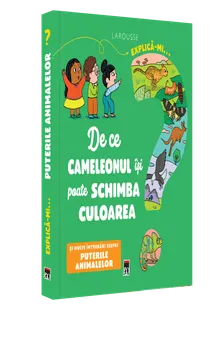 Carte Explica-mi… De ce cameleonul isi poate schimba culoarea. Si multe intrebari despre puterile animalelor. Larousse/*** editura RAO