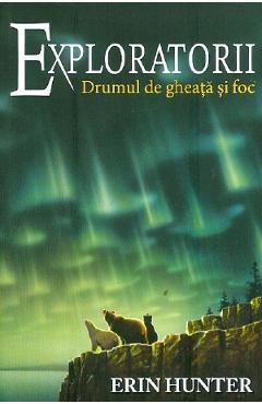 Carte Exploratorii Vol.5: Drumul de gheata si foc - Erin Hunter editura Erin Hunter