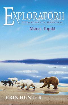 Carte Exploratorii Vol.8: Intoarcerea in salbaticie. Marea topita - Erin Hunter editura Erin Hunter