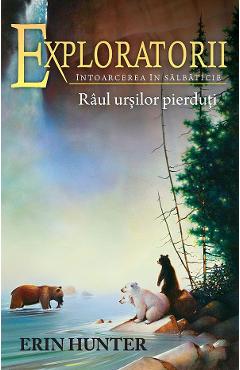 Carte Exploratorii. Vol.9: Raul ursilor pierduti - Erin Hunter editura Erin Hunter