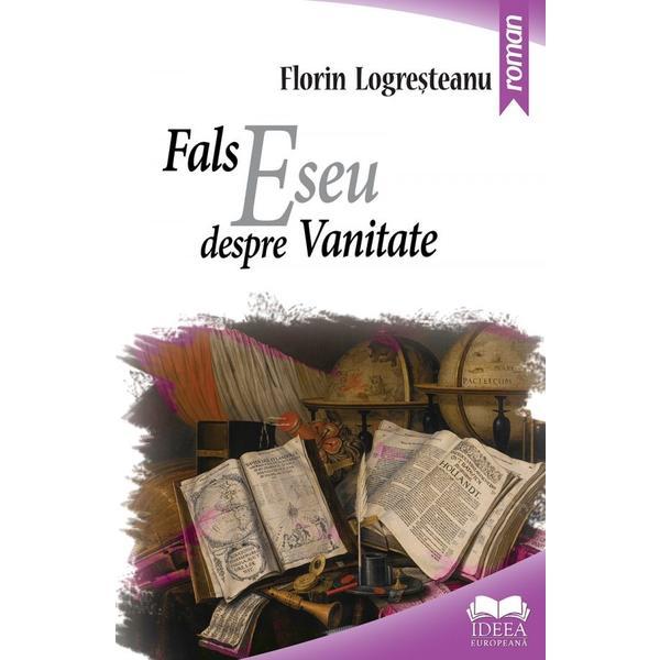 Carte Fals eseu despre vanitate - Florin Logresteanu