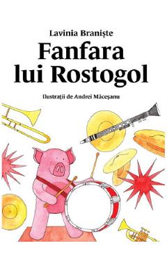 Carte Fanfara lui Rostogol - Lavinia Braniste editura Lavinia Braniste