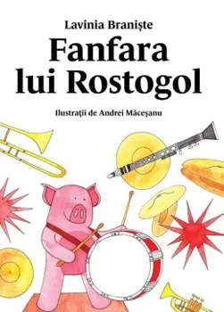 Carte Fanfara lui Rostogol. Seria Rostogol. Volumul 5/Lavinia Braniste editura Vlad si Cartea cu Genius