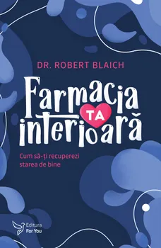 Carte Farmacia ta interioara. Cum sa-ti recuperezi starea de bine/Blaich Robert editura For You
