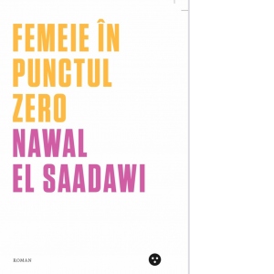 Carte Femeie in punctul zero Autor Nawal El Saadawi