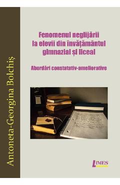 Carte Fenomenul neglijarii la elevii din invatamantul gimnazial si liceal - Antoneta-Georgina Bolchis editura Antoneta Georgina Bolchis