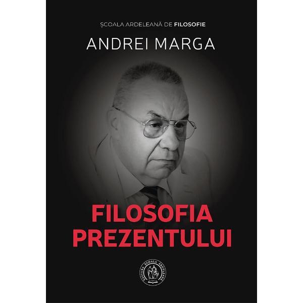 Carte Filosofia Prezentului - Andrei Marga