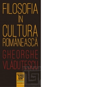 Carte Filosofia in cultura romaneasca Autor Gheorghe Vladutescu