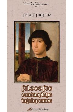 Carte Filosofie. Contemplatie. Intelepciune - Josef Pieper editura Josef Pieper