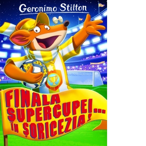 Carte Finala Supercupei... in Soricezia! Autor Geronimo Stilton