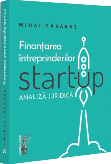 Carte Finanțarea intreprinderilor start-up. Analiza juridica editura Universul Juridic
