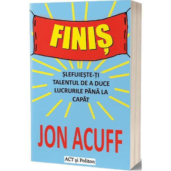 Carte Finis. Slefuieste-ti talentul de a duce lucrurile pana la capat - Jon Acuff