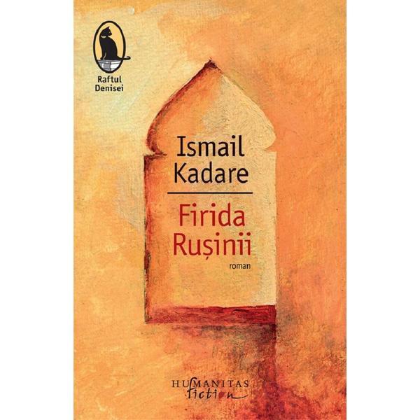 Carte Firida rusinii - Ismail Kadare