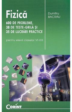 Carte Fizic. 600 de probleme - Clasele 6-8 - Dumitru Bacrau editura Dumitru Bacrau