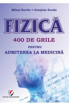Carte Fizica. 400 de grile pentru admiterea la medicina - Mihai Surdu