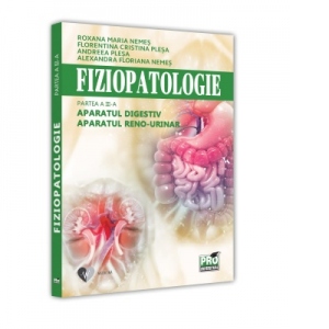 Carte Fiziopatologie. Partea a III-a. Aparatul digestiv. Aparatul reno-urinar Autori Roxana Maria Nemes