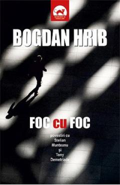 Carte Foc cu Foc - Bogdan Hrib editura Bogdan Hrib