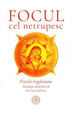 Carte Focul cel netrupesc. Poezii-rugaciune editura -