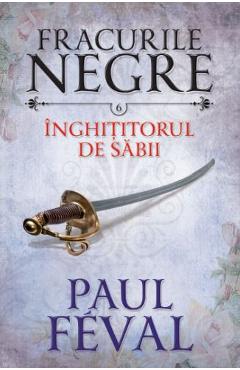 Carte Fracurile Negre Vol. 6: Inghititorul de sabii - Paul Feval editura Paul Feval