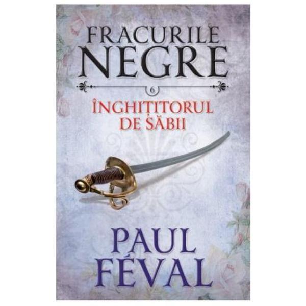 Carte Fracurile Negre Vol. 6: Inghititorul de sabii - Paul Feval