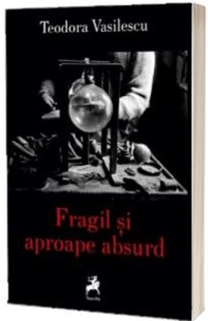 Carte Fragil si aproape absurd autor Teodora Vasilescu editura Tracus Arte
