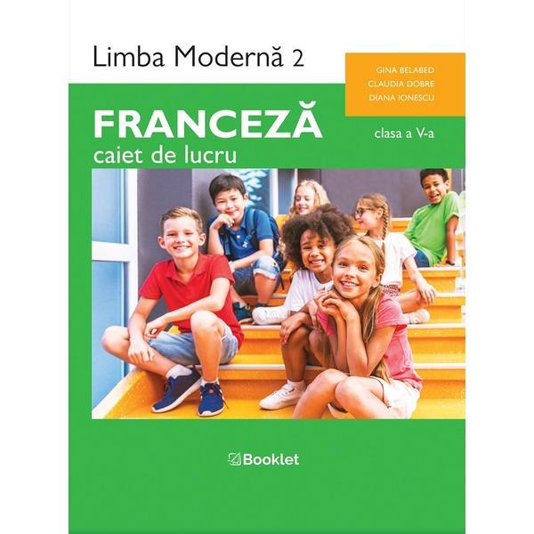 Carte Franceza. Limba moderna 2 - Clasa 5 - Caiet de lucru - Gina Belabed