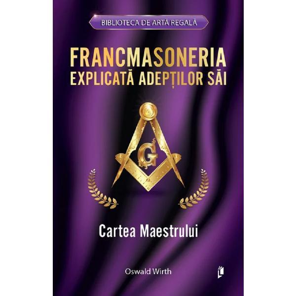 Carte Francmasoneria explicata adeptilor sai. Cartea maestrului - Oswald Wirth