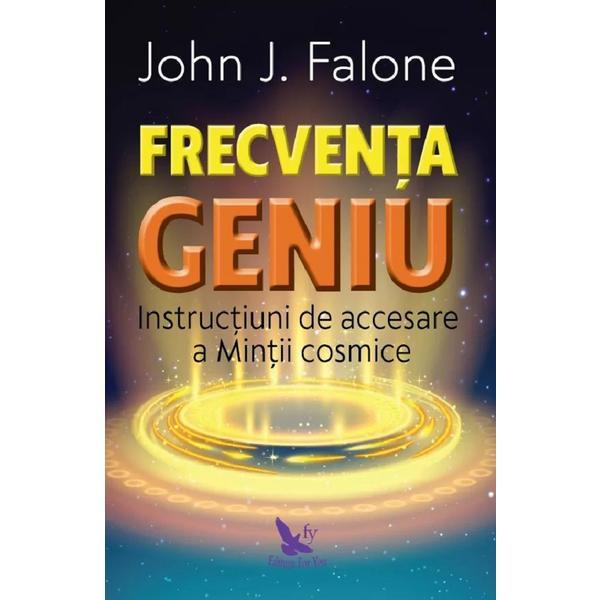 Carte Frecventa geniu. Instructiuni de accesare a mintii cosmice - John J. Falone