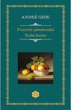 Carte Fructele pamantului. Noile fructe - Andre Gide editura Andre Gide