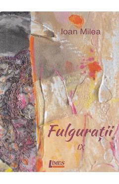 Carte Fulguratii Vol.9 - Ioan Milea editura Ioan Milea