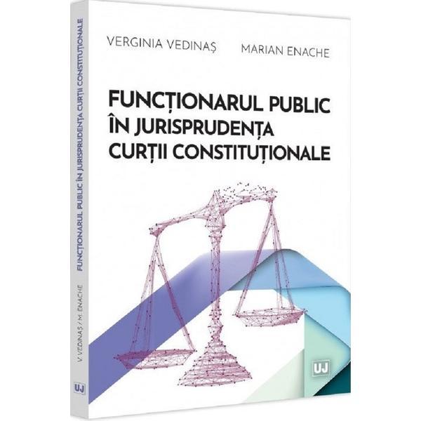 Carte Functionarul public in jurisprudenta Curtii Constitutionale - Verginia Vedinas