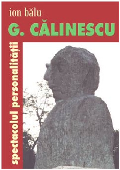 Carte G. Calinescu. Spectacolul personalitatii autor Ion Balu editura Ideea Europeana