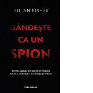 Carte Gandeste ca un spion. Tehnici secrete din lumea spionajului pentru a influenta si a convinge pe oricine Autori Monica Grecu