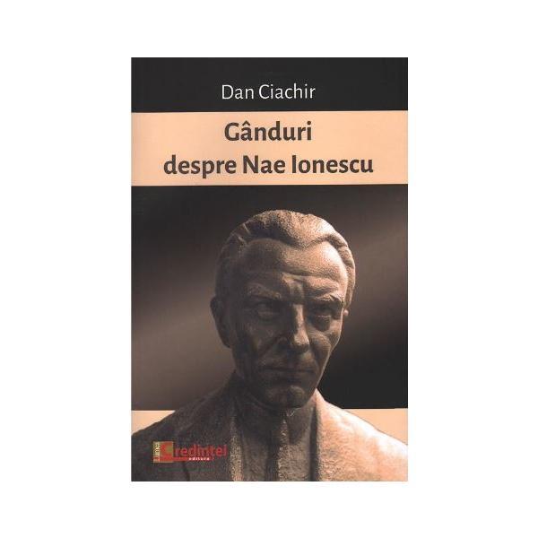 Carte Ganduri despre Nae Ionescu - Dan Ciachir