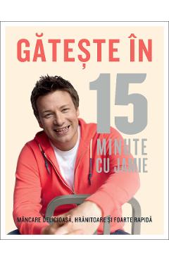 Carte Gateste in 15 minute cu Jamie - Jamie Oliver editura Jamie Oliver