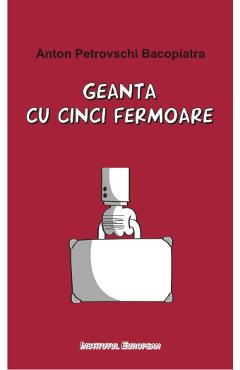 Carte Geanta cu cinci fermoare - Anton Petrovschi Bacopiatra editura Anton Petrovschi Bacopiatra