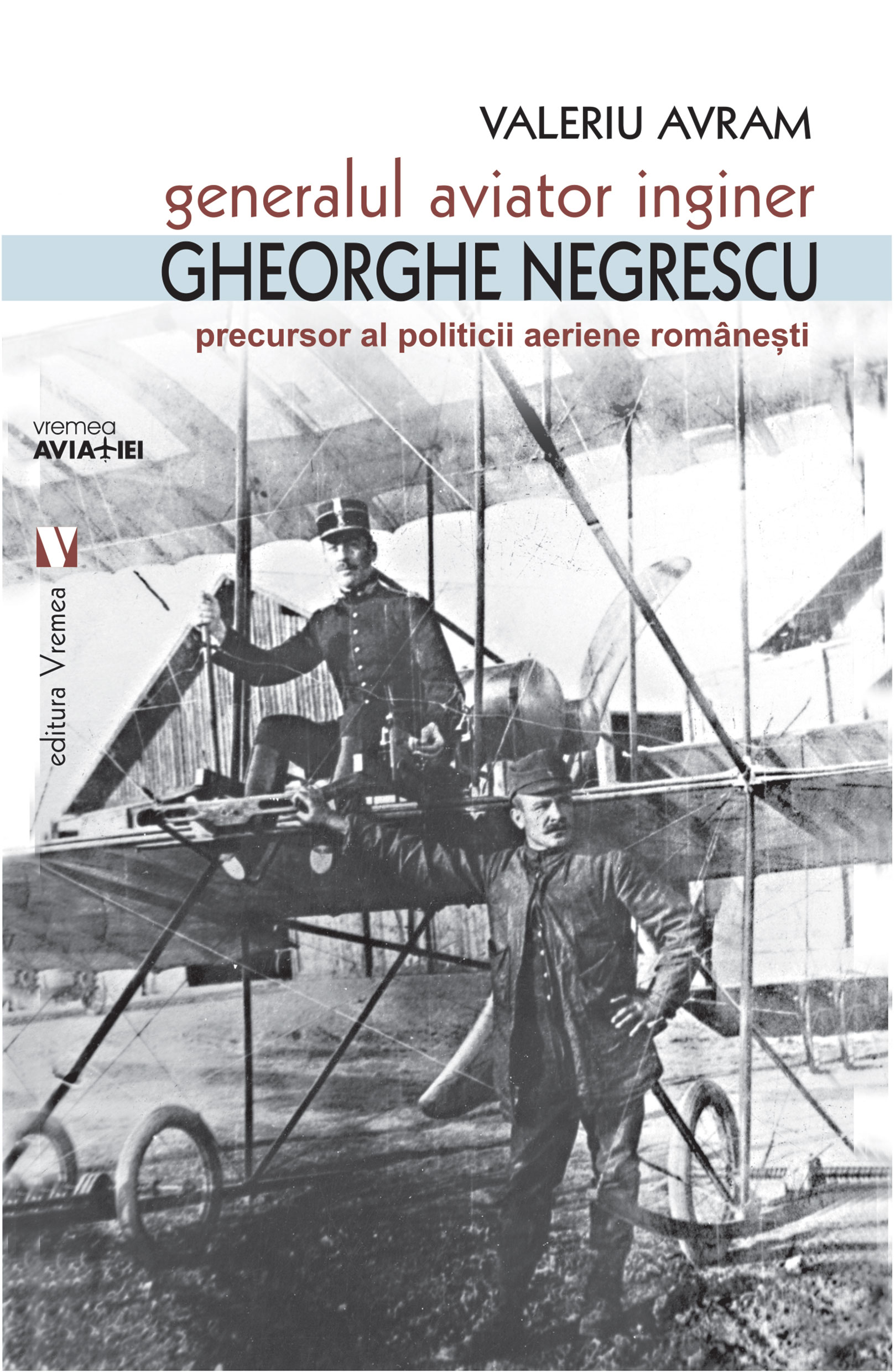 Carte Generalul aviator ing. Gheorghe Negrescu autor Valeriu Avram editura Vremea