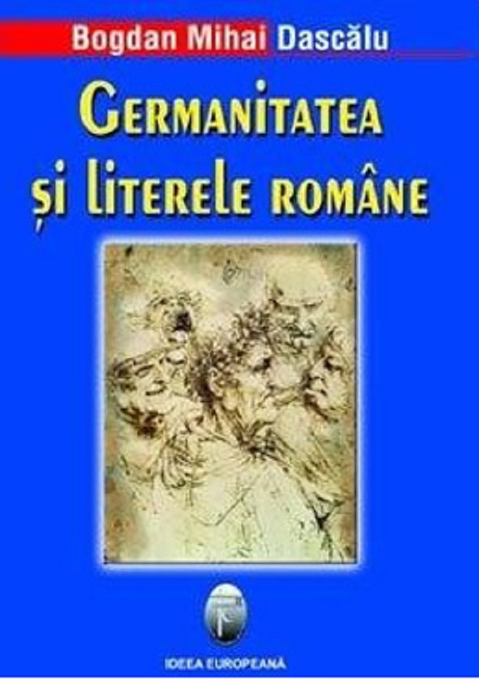 Carte Germanitatea si litere romane autor Bogdan Mihai Dascalu editura Ideea Europeana
