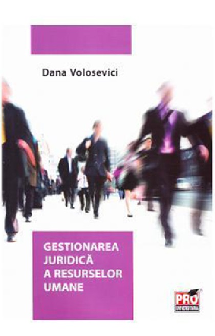 Carte Gestionarea juridica a resurselor umane autor Dana Volosevici editura Pro Universitaria
