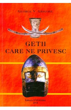 Carte Getii care ne privesc - George V. Grigore editura George V. Grigore
