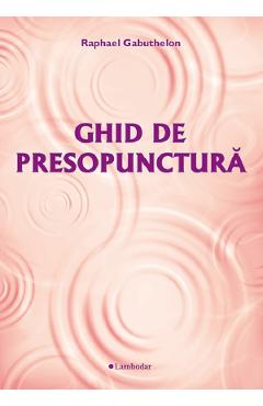 Carte Ghid de presopunctura - Raphael Gabuthelon editura Raphael Gabuthelon