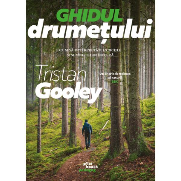 Carte Ghidul Drumetului. Cum Sa Interpretam Indiciile Si Semnele Din Natura - Tristan Gool