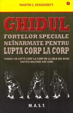 Carte Ghidul fortelor speciale neinarmate pentru lupta corp la corp - Martin J. Dougherty editura Martin J. Dougherty