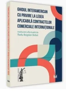 Carte Ghidul interamerican cu privire la legea aplicabila contractelor comerciale internationale/Radu Bogdan Bobei editura Universul Juridic