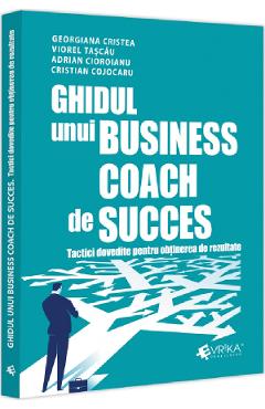 Carte Ghidul unui business coach de succes. Tactici dovedite pentru obtinerea de rezultate - Adrian Cioroianu
