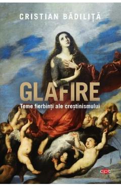 Carte Glafire. Teme fierbinti ale crestinismului - Cristian Badilita editura Cristian Badilita
