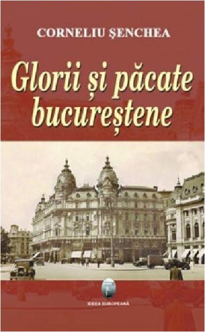 Carte Glorii si pacate bucurestene autor Corneliu Senchea editura Ideea Europeana